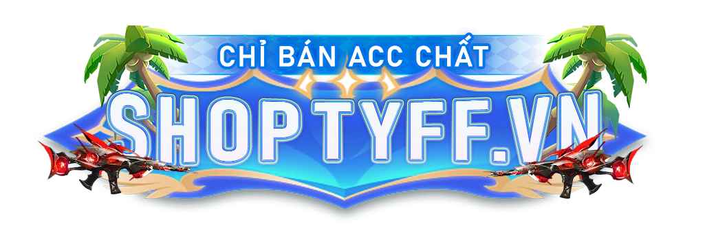 SHOPTYFF.VN - SHOP BÁN ACC FREE FIRE CHẤT GIÁ RẺ CỦA LÊ VIỆT ANH